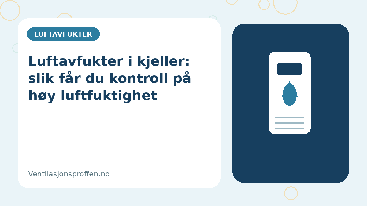 Luftavfukter i kjeller: slik får du kontroll på høy luftfuktighet