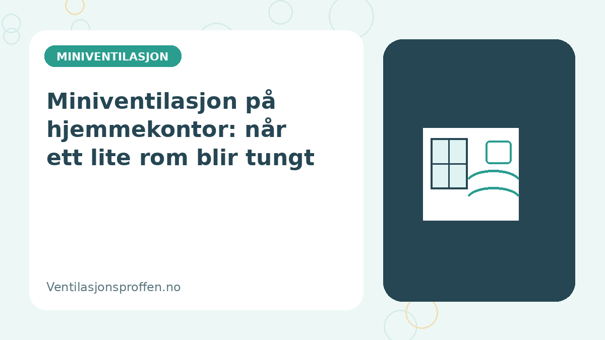 Miniventilasjon på hjemmekontor: når ett lite rom blir tungt